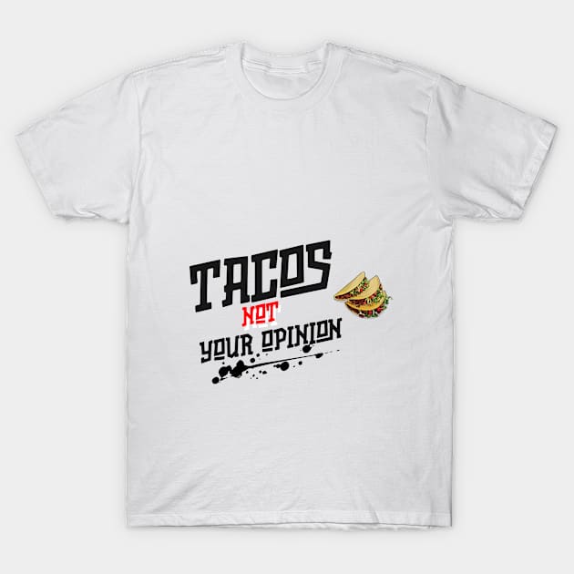 Tacos not Your Opinion T-Shirt by EVII101